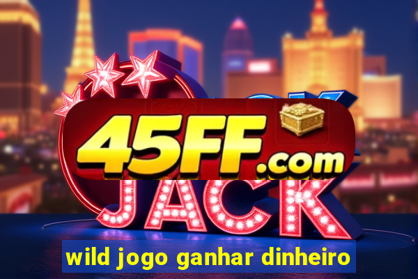 wild jogo ganhar dinheiro